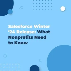 Salesforce Winter ‘24 Release: What Nonprofits Need to Know